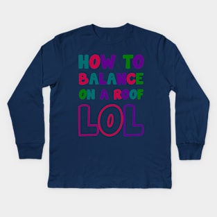 how to balance on a roof - LOL Kids Long Sleeve T-Shirt